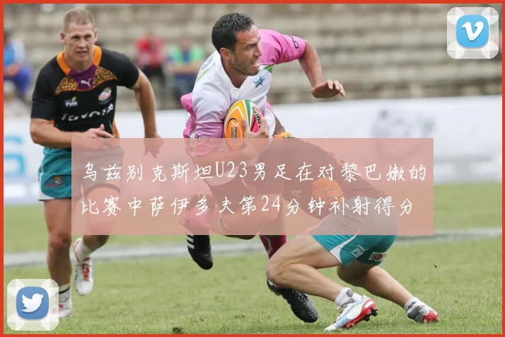 乌兹别克斯坦U23男足在对黎巴嫩的比赛中萨伊多夫第24分钟补射得分领先1-0