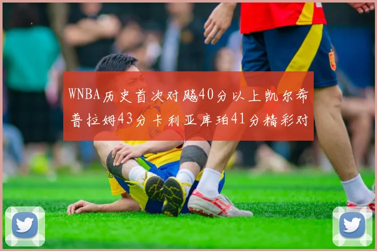WNBA历史首次对飚40分以上凯尔希普拉姆43分卡利亚库珀41分精彩对决